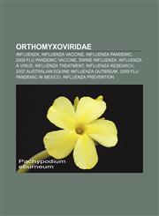 Orthomyxoviridae Influenza, Influenza vaccine, Influenza pandemic, 2009 flu pandemic vaccine, Swine influenza, Influenza A virus,1157261116,9781157261117