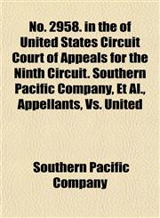 No. 2958. in the of United States Circuit Court of Appeals for the Ninth Circuit. Southern Pacific Company, Et Al., Appellants, Vs. United,1152440829,9781152440821