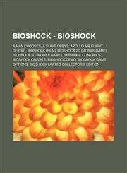 BioShock - BioShock A man chooses, a slave obeys, Apollo Air Flight DF-0301, BioShock (film), BioShock 2D (Mobile Game), BioShock 3D (Mobile Game), BioShock Controls, BioShock Credits, BioShock Demo, BioShock Game Options, BioShock Limited Collector's Ed,1234648873,9781234648879