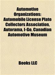 Automotive Organization Introduction Automobile License Plate Collectors Association, Autorama, I-Go, Canadian Automotive Museum,1155426622,9781155426624