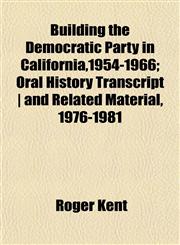 Building the Democratic Party in California,1954-1966; Oral History Transcript | and Related Material, 1976-1981,115193853X,9781151938534