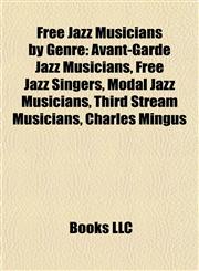 Free Jazz Musicians by Genre Avant-Garde Jazz Musicians, Free Jazz Singers, Modal Jazz Musicians, Third Stream Musicians, Charles Mingus,1157836542,9781157836544