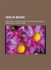 1809 in Music 1809 Operas, Fernand Cortez, Die Schweizer Familie, Pimmalione, La Mort D'Adam,1158673752,9781158673759