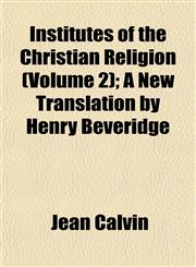 Institutes of the Christian Religion (Volume 2); A New Translation by Henry Beveridge,1152338293,9781152338296