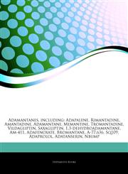 Articles On Adamantanes, including Adapalene, Rimantadine, Amantadine, Adamantane, Memantine, Tromantadine, Vildagliptin, Saxagliptin, 1,3-dehydroadamantane, Am-411, Adafenoxate, Bromantane, A-77,636, Sq109, Adaprolol, Adatanserin, Nbump,1243223839,9781243223838