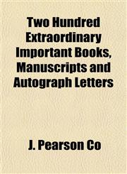Two Hundred Extraordinary Important Books, Manuscripts and Autograph Letters,1152907522,9781152907522