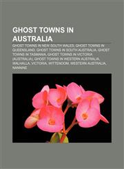 Ghost towns in Australia Ghost towns in New South Wales, Ghost towns in Queensland, Ghost towns in South Australia, Ghost towns in Tasmania,1157657222,9781157657224