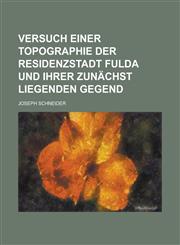 Versuch einer Topographie der Residenzstadt Fulda und ihrer zunächst liegenden Gegend,1230123784,9781230123783