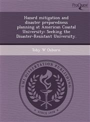Hazard mitigation and disaster preparedness planning at American Coastal University Seeking the Disaster-Resistant University.,1244093580,9781244093584