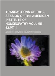 Transactions of the Session of the American Institute of Hom Opathy Volume 62, PT. 1,1153863456,9781153863452