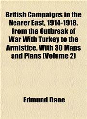 British Campaigns in the Nearer East, 1914-1918. From the Outbreak of War With Turkey to the Armistice, With 30 Maps and Plans (Volume 2),1151932892,9781151932891