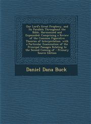 Our Lord's Great Prophecy, and Its Parallels Throughout the Bible, Harmonized and Expounded Comprising a Review of the Common Figurative Theories of,1289710244,9781289710248