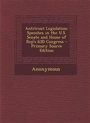 Antitrust Legislation Speeches in the U.S. Senate and House of Rep's 63D Congress - Primary Source Edition,1295851849,9781295851843