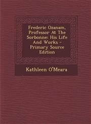 Frederic Ozanam, Professor At The Sorbonne His Life And Works - Primary Source Edition,1294042327,9781294042327