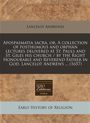 Apospasmatia sacra, or, A collection of posthumous and orphan lectures delivered at St. Pauls and St. Giles his church / by the Right Honourable and Reverend Father in God, Lancelot Andrews ... (1657),1240835930,9781240835935