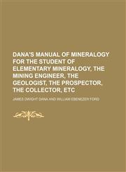 Dana's manual of mineralogy for the student of elementary mineralogy, the mining engineer, the geologist, the prospector, the collector, etc,1152016431,9781152016439