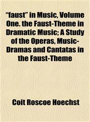 "faust" in Music, Volume One. the Faust-Theme in Dramatic Music; A Study of the Operas, Music-Dramas and Cantatas in the Faust-Theme,1152203878,9781152203877