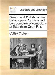 Damon and Phillida; a new ballad opera. As it is acted by a company of comedians at Tottenham-Court Fair.,1170675751,9781170675755