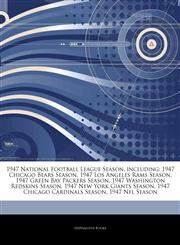Articles On 1947 National Football League Season, including 1947 Chicago Bears Season, 1947 Los Angeles Rams Season, 1947 Green Bay Packers Season, 1947 Washington Redskins Season, 1947 New York Giants Season,1244253626,9781244253629