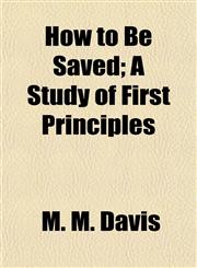 How to Be Saved; A Study of First Principles,1154741060,9781154741063