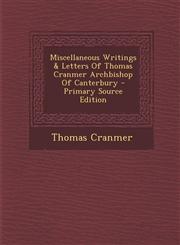 Miscellaneous Writings & Letters Of Thomas Cranmer Archbishop Of Canterbury - Primary Source Edition,1287708749,9781287708742