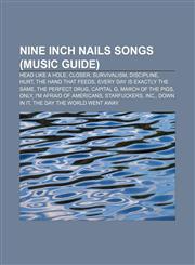 Nine Inch Nails songs (Music Guide) Head Like a Hole, Closer, Survivalism, Discipline, Hurt, The Hand That Feeds,1155232054,9781155232058