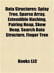 Data Structure Introduction Splay Tree, Sparse Array, Extendible Hashing, Pairing Heap, Skew Heap, Search Data Structure, Finger Tree,1155935969,9781155935966