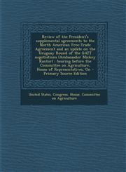 Review of the President's Supplemental Agreements to the North American Free-Trade Agreement and an Update on the Uruguay Round of the GATT Negotiatio,1294461850,9781294461852