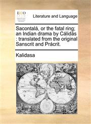 Sacontalá, or the fatal ring; an Indian drama by Cálidás translated from the original Sanscrit and Prácrit.,1140971867,9781140971863