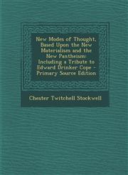 New Modes of Thought, Based Upon the New Materialism and the New Pantheism Including a Tribute to Edward Drinker Cope - Primary Source Edition,1293332003,9781293332009