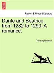 Dante and Beatrice, from 1282 to 1290. a Romance.,124087832X,9781240878321