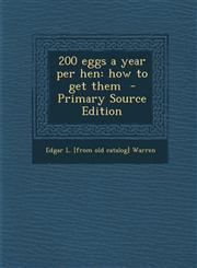 200 Eggs a Year Per Hen How to Get Them - Primary Source Edition,1294760637,9781294760634