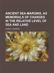 Ancient Sea-Margins, as Memorials of Changes in the Relative Level of Sea and Land,1236836677,9781236836670