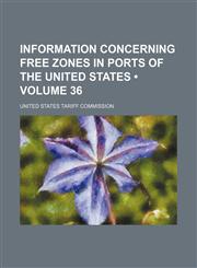 Information concerning free zones in ports of the United States (Volume 36),1151303585,9781151303585