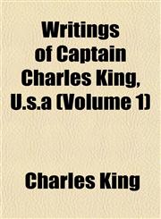 Writings of Captain Charles King, U.S.a (Volume 1),1153429802,9781153429801