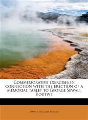 Commemorative exercises in connection with the erection of a memorial tablet to George Sewall Boutwe,1241646724,9781241646721