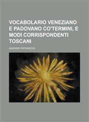 Vocabolario Veneziano E Padovano Co'termini, E Modi Corrispondenti Toscani,123440639X,9781234406394