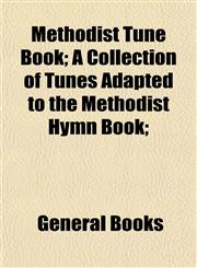 Methodist Tune Book; A Collection of Tunes Adapted to the Methodist Hymn Book;,1153032236,9781153032230