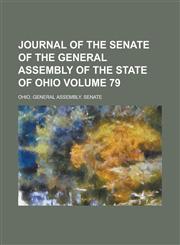 Journal of the Senate of the General Assembly of the State of Ohio Volume 79,1234334011,9781234334017