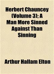 Herbert Chauncey (Volume 3); A Man More Sinned Against Than Sinning,1152287605,9781152287600