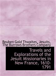 Travels and Explorations of the Jesuit Missionaries in New France, 1610-1791,1140270222,9781140270225