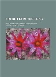 Fresh From the Fens; A Story of Three Lincolnshire Lasses,1150239085,9781150239083