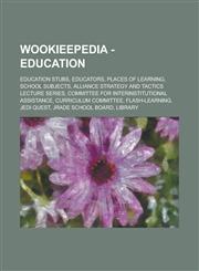 Wookieepedia - Education Education stubs, Educators, Places of learning, School subjects, Alliance Strategy and Tactics Lecture series, Committee for Interinstitutional Assistance, Curriculum Committee, Flash-learning, Jedi quest,1234738961,9781234738969