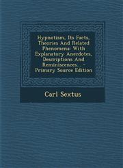 Hypnotism, Its Facts, Theories and Related Phenomena With Explanatory Anecdotes, Descriptions and Reminiscences... - Primary Source Edition,1294367307,9781294367307