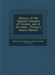 History of the Spanish Conquest of Yucatan and of the Itzas - Primary Source Edition,1293729469,9781293729465