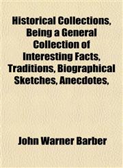 Historical Collections, Being a General Collection of Interesting Facts, Traditions, Biographical Sketches, Anecdotes,,1154727416,9781154727418