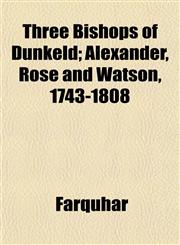 Three Bishops of Dunkeld; Alexander, Rose and Watson, 1743-1808,1151922668,9781151922663