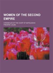Women of the Second Empire; Chronicles of the Court of Napoleon III,1230336818,9781230336817
