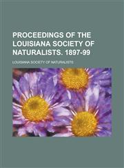 Proceedings of the Louisiana Society of Naturalists. 1897-99,1236876326,9781236876324