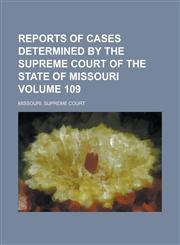 Reports of Cases Determined by the Supreme Court of the State of Missouri Volume 109,1236785320,9781236785329